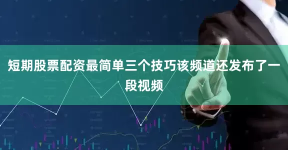 短期股票配资最简单三个技巧该频道还发布了一段视频