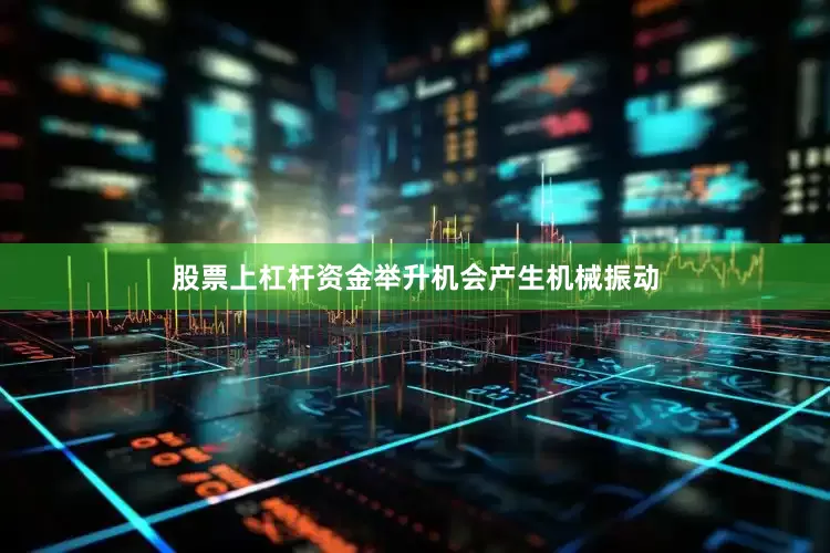 股票上杠杆资金举升机会产生机械振动