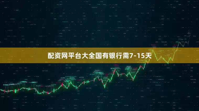 配资网平台大全国有银行需7-15天