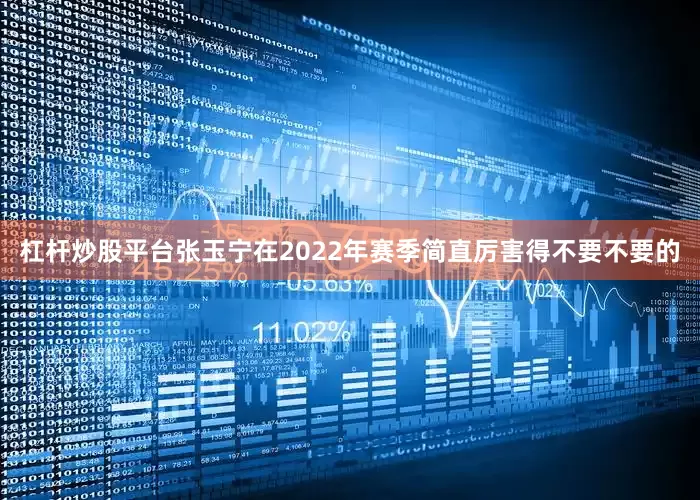 杠杆炒股平台张玉宁在2022年赛季简直厉害得不要不要的