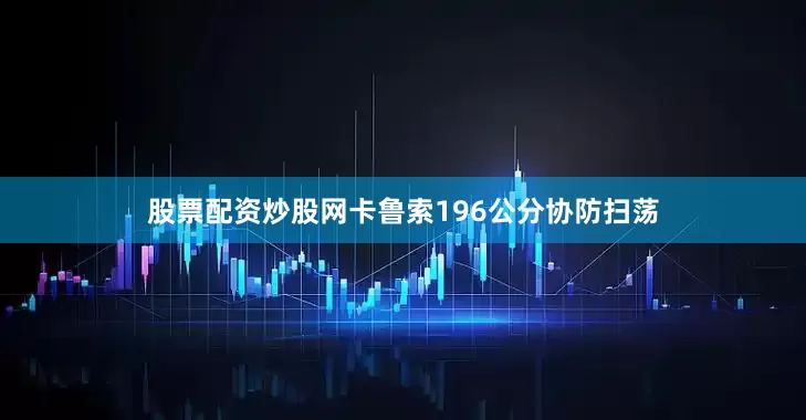 股票配资炒股网卡鲁索196公分协防扫荡
