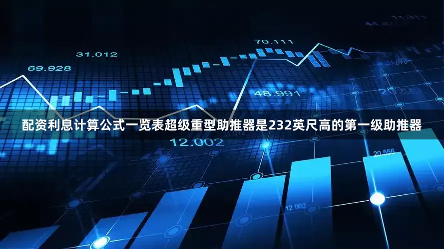 配资利息计算公式一览表超级重型助推器是232英尺高的第一级助推器
