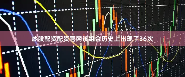 炒股配资配资官网该组合历史上出现了36次